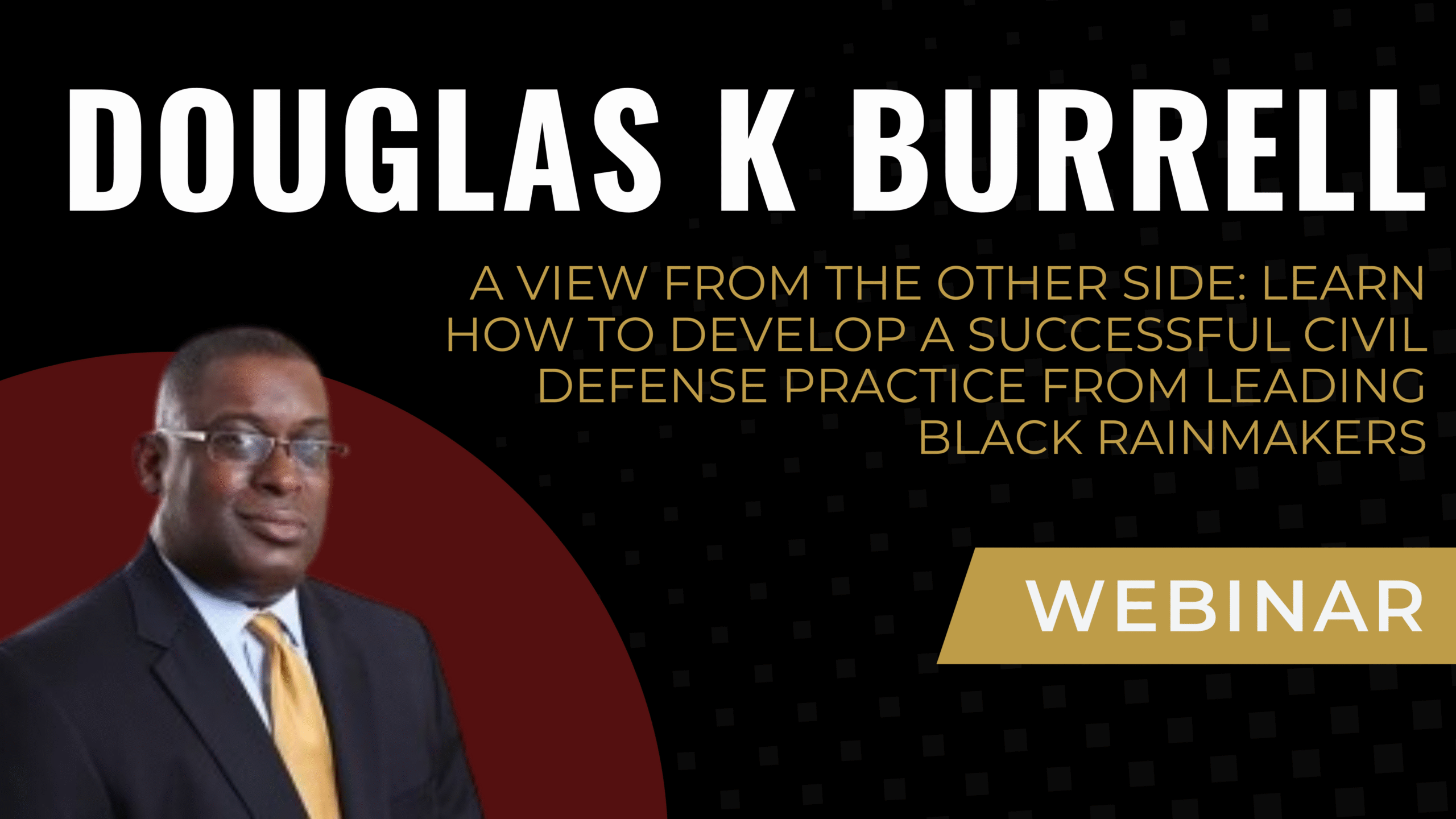 A View From The Other Side: Learn How to Develop a Successful Civil Defense Practice from Leading Black Rainmakers - Toyja Kelley, Sr. Interviews Douglas K. Burrell
