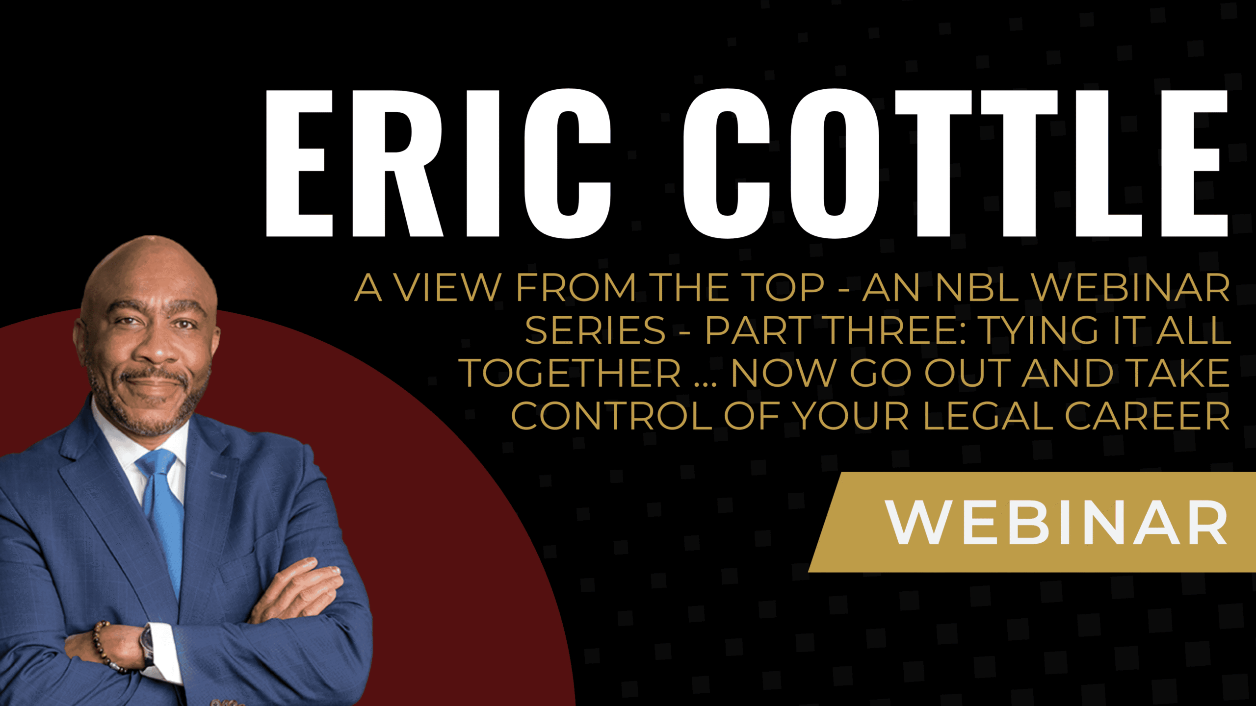A View From The Top - An NBL Webinar Series - Part Three: Tying It All Together … Now Go Out and Take Control of Your Legal Career